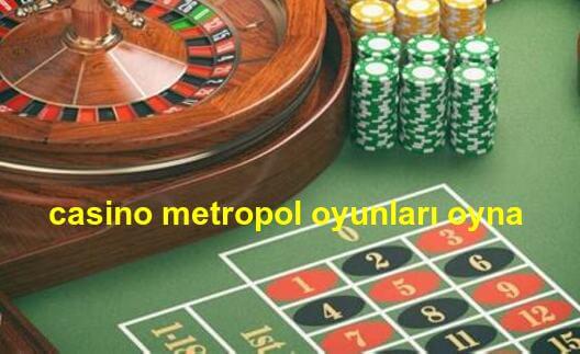 casino metropol oyunları oyna